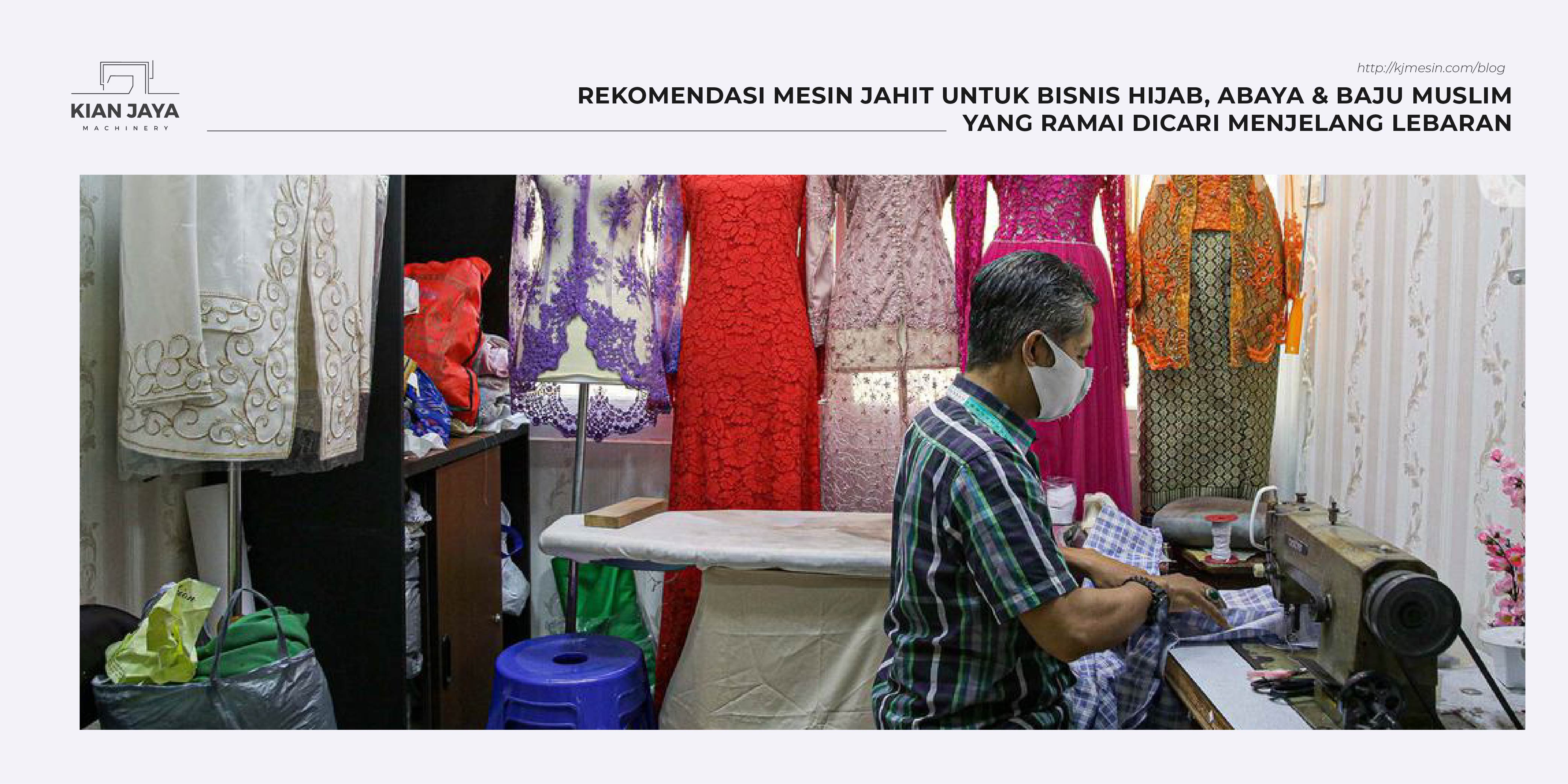 REKOMENDASI MESIN JAHIT UNTUK BISNIS HIJAB, ABAYA DAN BAJU MUSLIM YANG RAMAI DICARI MENJELANG LEBARAN